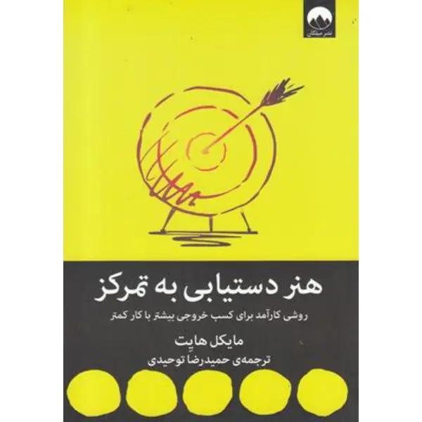 کتاب هنر دستیابی به تمرکز (روشی کارآمد برای کسب خروجی بیشتر با کار کمتر) - اثر مایکل هایت - نشر میلکان - 5